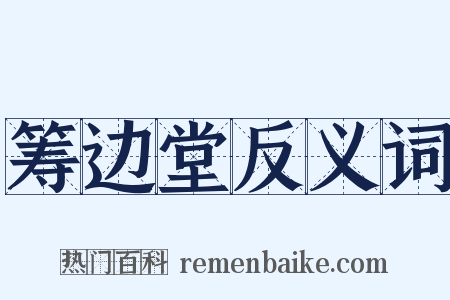 筹边堂反义词是什么意思的图片